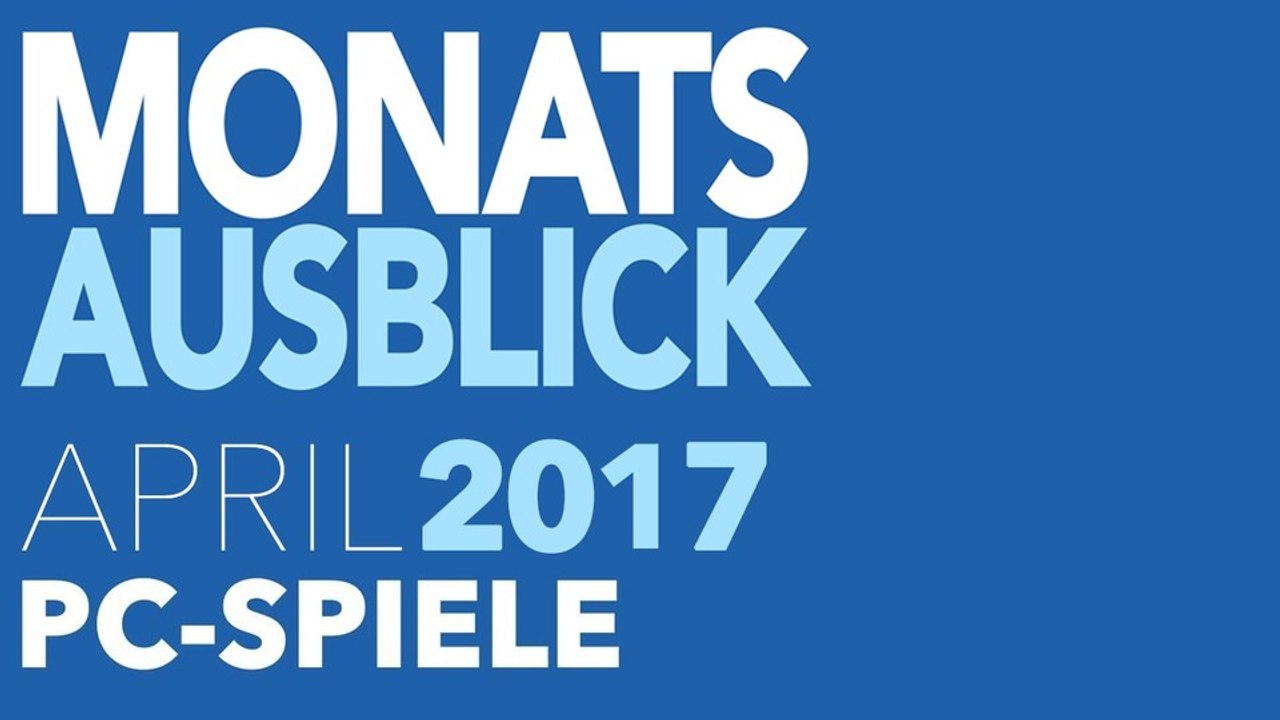 Neue PC-Spiele im April 2017 - Kommentierte Video-Vorschau