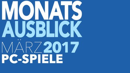 Neue PC-Spiele im März 2017 - Kommentierte Video-Vorschau