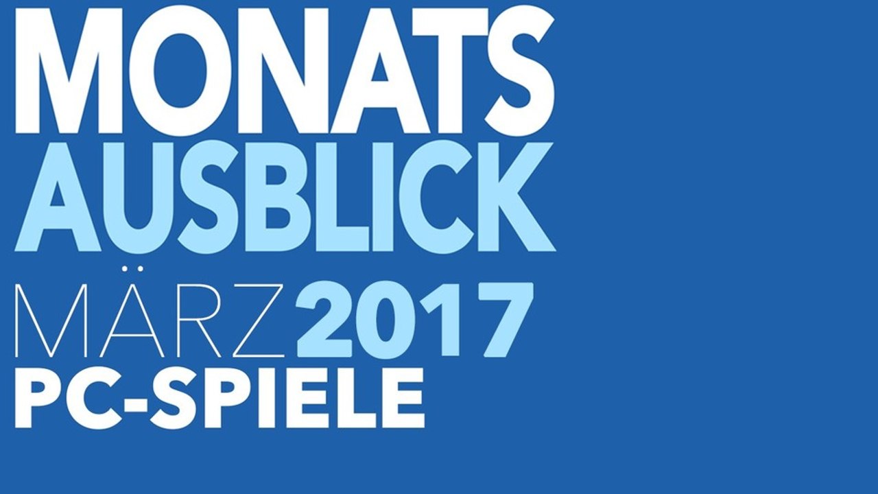 Neue PC-Spiele im März 2017 - Kommentierte Video-Vorschau
