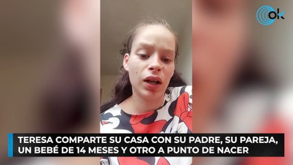 Teresa comparte su casa con su padre, su pareja, un bebé de 14 meses y otro a punto de nacer