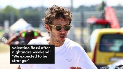 valentino Rossi after nightmare weekend ‘We expected to be stronger’