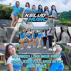 DJ PARGOY LOKA INDIA PARTY JEDAG JEDUG FULL BASS BETON BIKIN HOREGP
