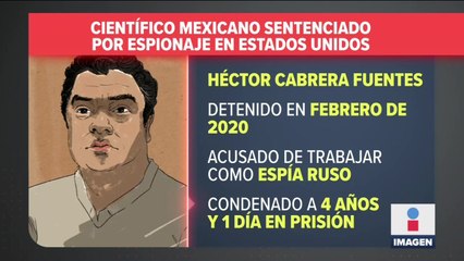Científico mexicano es sentenciado a 4 años de cárcel por trabajar como espía para Rusia