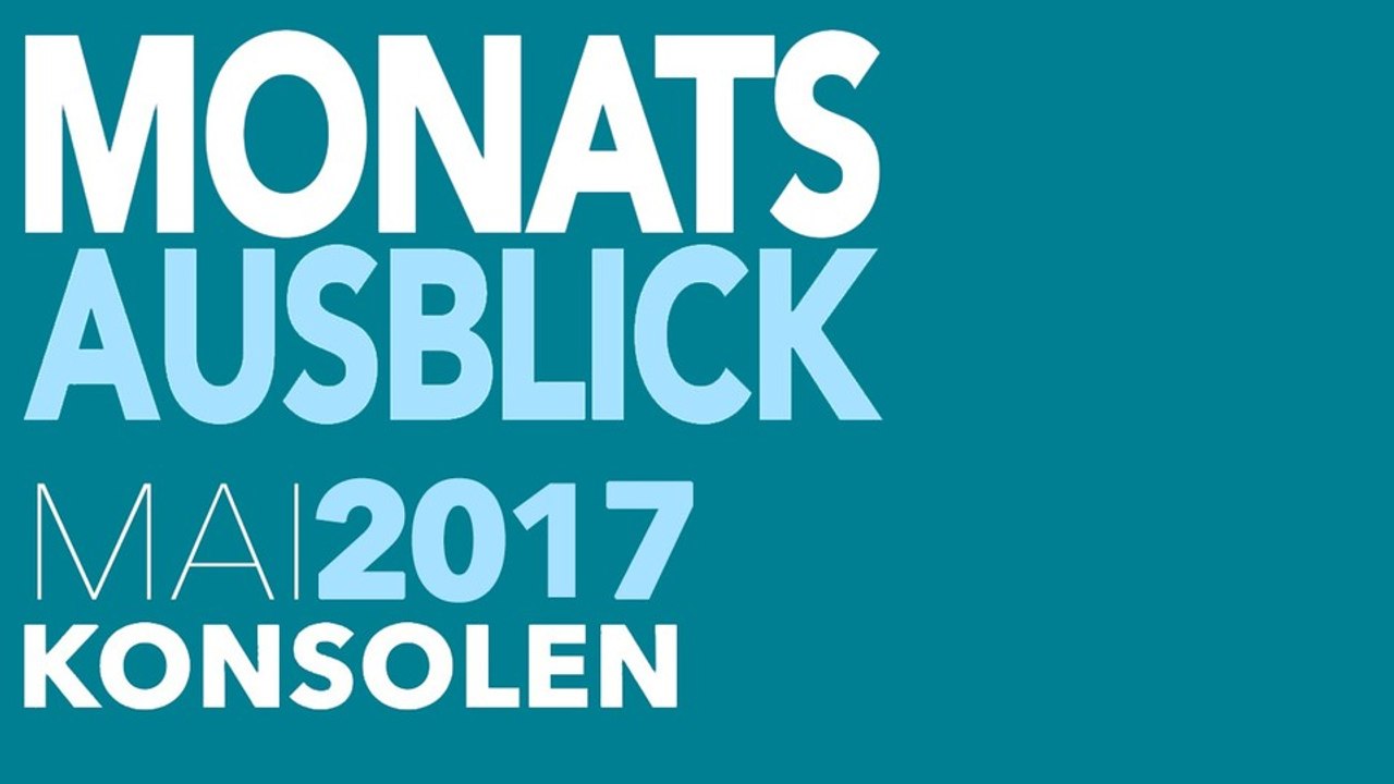 Neue Spiele für PS4, Xbox One, Switch & Co. - Video-Vorschau: Spiele-Releases für Mai 2017