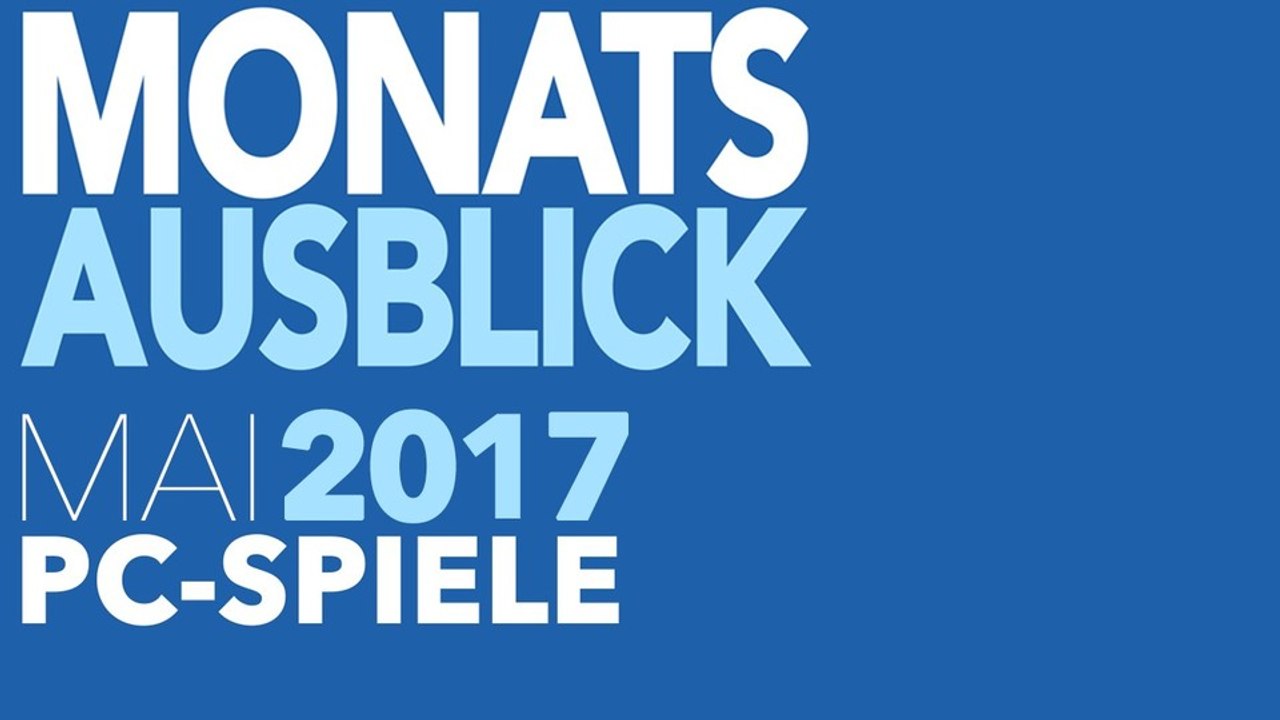 Neue PC-Spiele im Mai 2017 - Kommentierte Video-Vorschau
