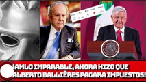 ¡AMLO IMPARABLE, AHORA HIZO QUE ALBERTO BALLIÈRES PAGARA IMPUESTOS!