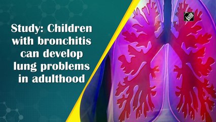 Study: Children with bronchitis can develop lung problems in adulthood