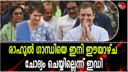 രാഹുല്‍ ഗാന്ധിയെ ഇനി ഈയാഴ്ച ചോദ്യം ചെയ്യില്ലെന്ന് ഇഡി
