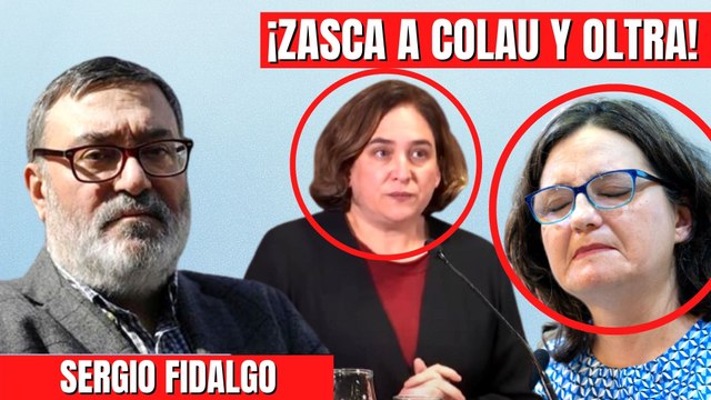 Sergio Fidalgo sacude a Oltra y Colau: ¡Se dedican a dar lecciones de moralidad!