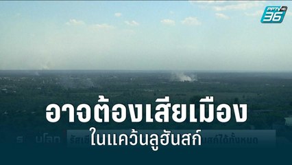 ยูเครน อาจต้องเสียเมืองสุดท้ายในแคว้นลูฮันสก์ | 22 มิ.ย. 65 | รอบโลก DAILY
