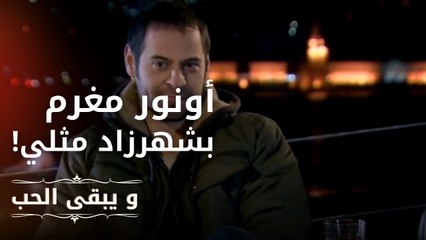 أونور مغرم بشهرزاد مثلي! | مسلسل و يبقى الحب  - الحلقة 8