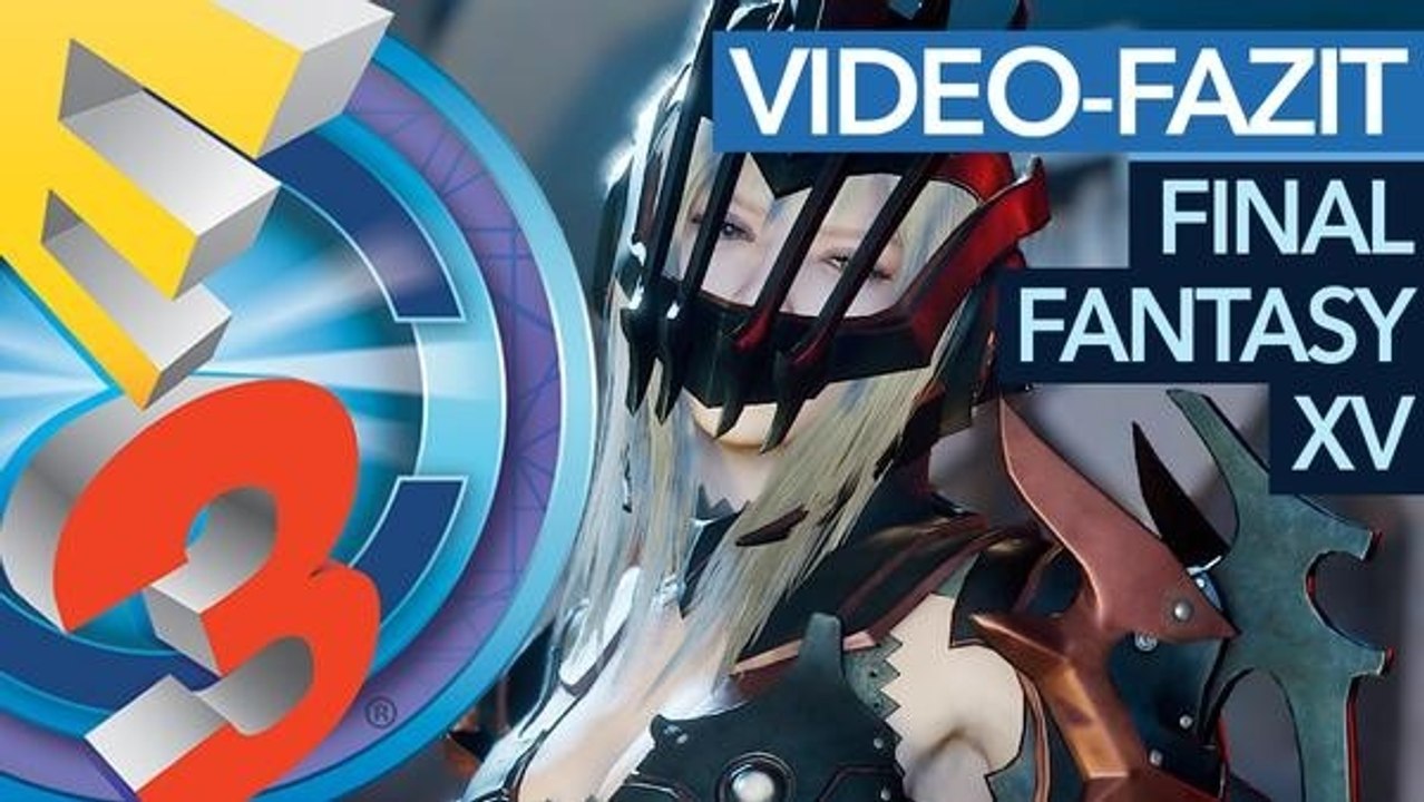 Final Fantasy 15 - E3-Fazit zum Mammut-JRPG