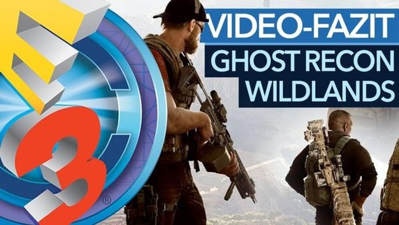 Ghost Recon: Wildlands - E3-Fazit zum Open-World-Actionspiel