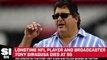 Longtime NFL Player and Broadcaster Tony Siragusa Has Died at 55