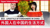 清谈: Lifestyle of Foreigners in China | Upper Intermediate Lesson (v) | ChinesePod