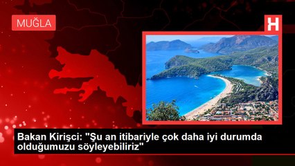 Bakan Kirişci: "Şu an itibariyle çok daha iyi durumda olduğumuzu söyleyebiliriz"