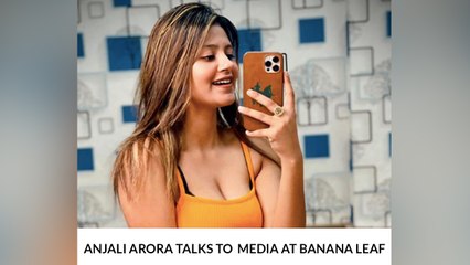 Anjali Arora Talks To Media At Banana Leaf