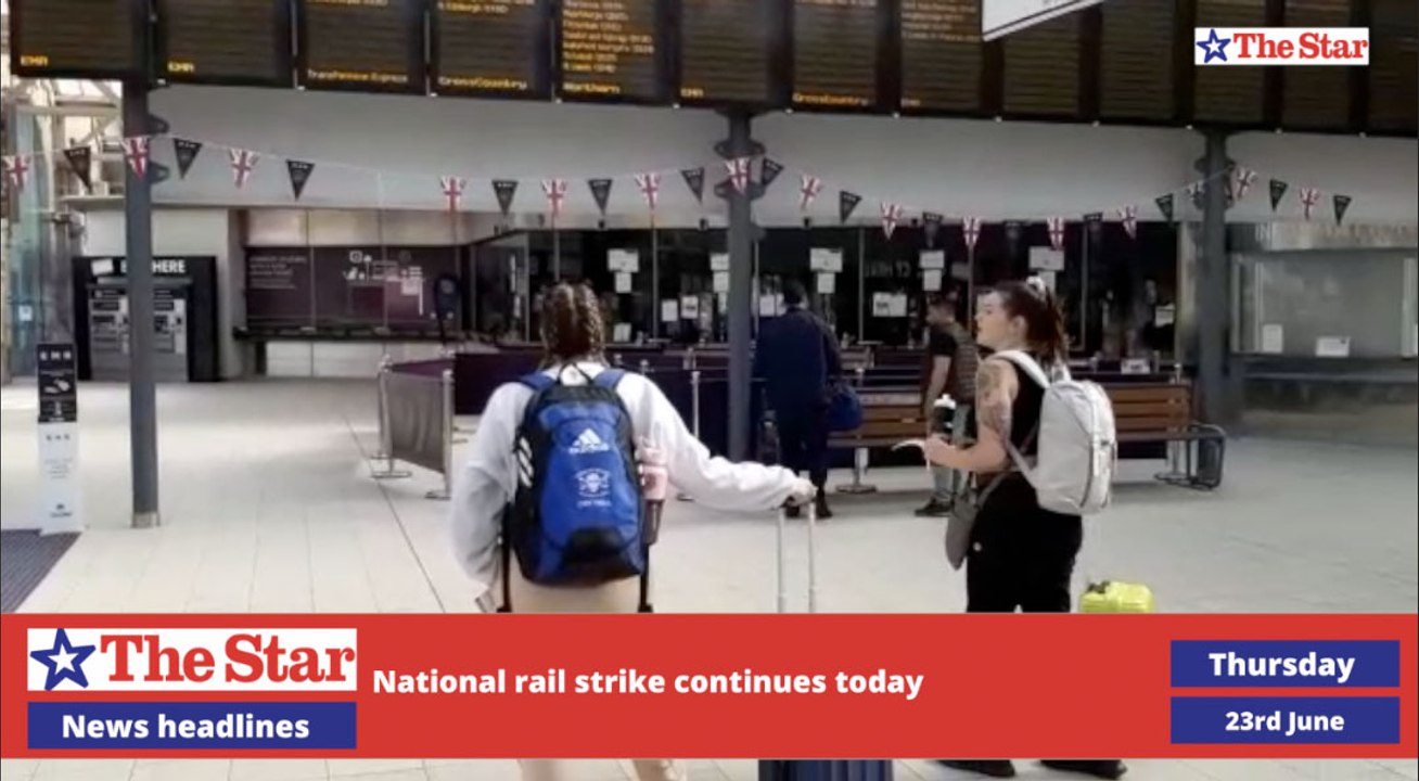 Sheffield headlines 23 June 2022: RMT rail strikes continue to cause disruption to train services