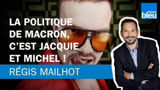 Régis Mailhot : la politique de Macron, c'est Jacquie et Michel