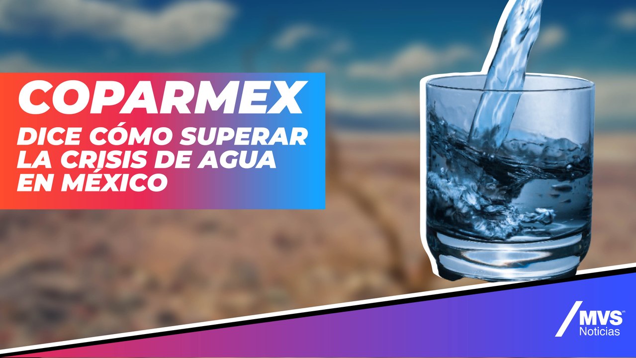 Urge Coparmex estrategias para superar la crisis del agua
