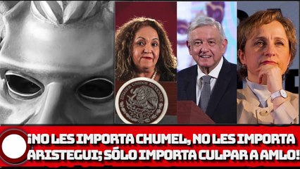 No les importa chumel, no les importa Aristegui sólo importa culpar a AMLO