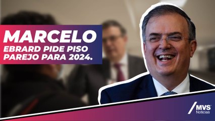 Marcelo Ebrard pide piso parejo para 2024.