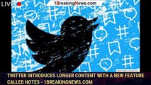 Twitter Introduces Longer Content With a New Feature Called Notes - 1BREAKINGNEWS.COM