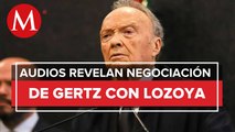 Exhiben audios de Gertz presionando a padre de Lozoya