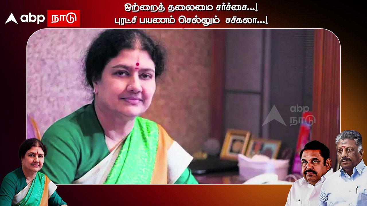 Sasikala : ஒற்றைத் தலைமை சர்ச்சை..! புரட்சி பயண...