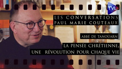 Les Conversations avec l'abbé de Tanoüarn : La pensée chrétienne, une  révolution pour chaque vie