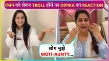 Aunty Kahi Ki, Moti Hogai Hai' Says Dipika Kakar | EPIC Reaction On TROLLS