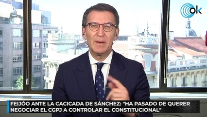 Feijóo ante la cacicada de Sánchez: «Ha pasado de querer negociar el CGPJ a controlar el Constitucional»