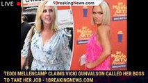 Teddi Mellencamp claims Vicki Gunvalson called her boss to take her job - 1breakingnews.com