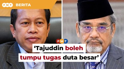 Sekarang bolehlah Tajuddin tumpu tugas duta besar, kata Ahmad Maslan