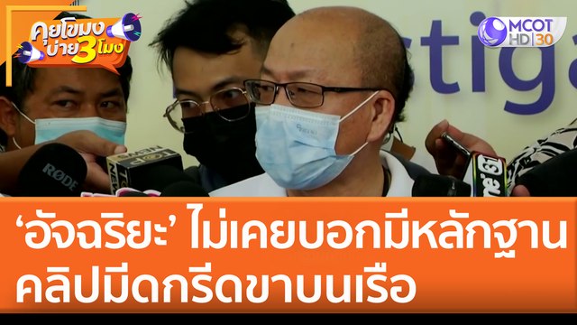 ‘อัจฉริยะ’ ไม่เคยบอกมีหลักฐานคลิปมีดกรีดขาบนเรือ ​(24 มิ.ย. 65) คุยโขมงบ่าย 3 โมง