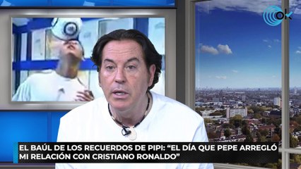 EL BAÚL DE LOS RECUERDOS DE PIPI “EL DÍA QUE PEPE ARREGLÓMI RELACIÓN CON CRISTIANO RONALDO”