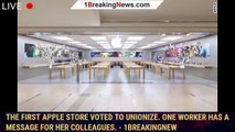 The first Apple Store voted to unionize. One worker has a message for her colleagues. - 1breakingnew