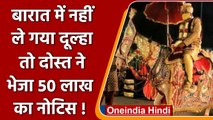 Wedding में बुलाकर बारात में नहीं ले गया दोस्त, भेजा 50 Lakh का Notice | वनइंडिया हिंदी | *News