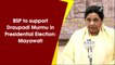 BSP to support Droupadi Murmu in Presidential election: Mayawati