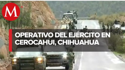 Ejército llega a Cerocahui, Chihuahua para operativos de búsqueda de "el chueco"