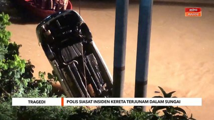 Tragedi | Polis siasat punca kemalangan kereta terjunam dalam sungai