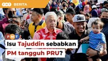 Pengguguran Tajuddin mungkin sebabkan PM tangguh pilihan raya