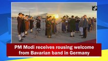 PM Modi receives rousing welcome from Bavarian band in Germany