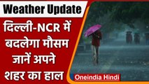 Weather Updates: Delhi-NCR में बदलेगा मौसम, जानें कहां होगी झमाझम बारिश | वनइंडिया हिंदी |*News