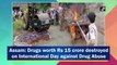 Assam: Drugs worth Rs 15 crore destroyed on International Day against Drug Abuse