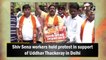 Shiv Sena workers hold protest in support of Uddhav Thackeray in Delhi