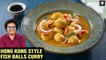 Hong Kong Style Fish Balls Curry | How To Make Fish Balls | Fish Curry | Curry Recipe By Varun