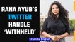 Rana Ayub’s Twitter handle ‘withheld’, shares mail on social media | Oneindia News *News