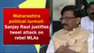 Maharashtra crisis: Sanjay Raut justifies tweet attack on rebel MLAs