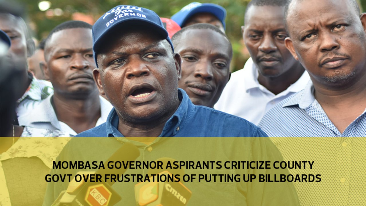 Mombasa Governor aspirants criticize County government over frustrations of putting up billboards